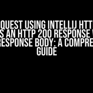 A GET Request using IntelliJ HTTP Client Returns an HTTP 200 Response with an Empty Response Body: A Comprehensive Guide