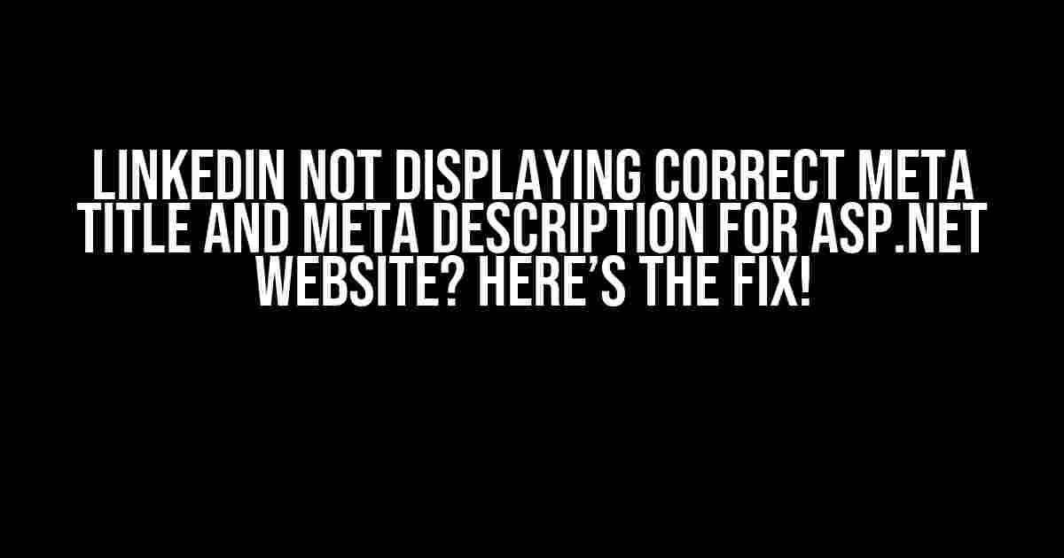 LinkedIn Not Displaying Correct Meta Title and Meta Description for ASP.NET Website? Here’s the Fix!