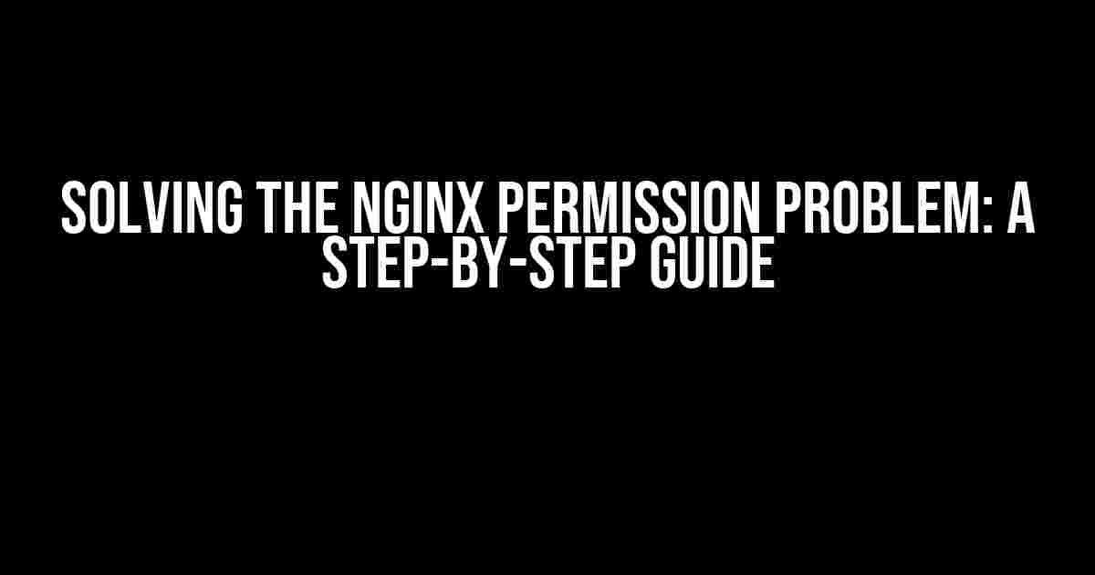 Solving the Nginx Permission Problem: A Step-by-Step Guide