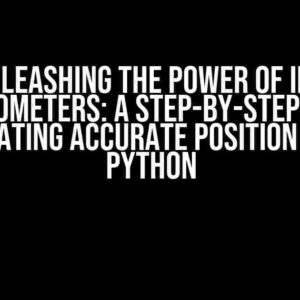 Unleashing the Power of IMU Accelerometers: A Step-by-Step Guide to Calculating Accurate Position Data in Python