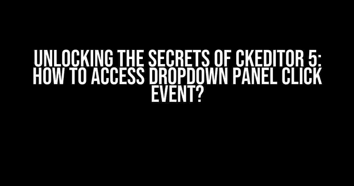 Unlocking the Secrets of CKEditor 5: How to Access Dropdown Panel Click Event?